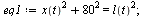 `:=`(eq1, `+`(`*`(`^`(x(t), 2)), `^`(80, 2)) = `*`(`^`(l(t), 2))); 1