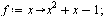 `:=`(f, proc (x) options operator, arrow; `+`(`*`(`^`(x, 2)), x, `-`(1)) end proc); 1