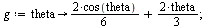 `:=`(g, proc (theta) options operator, arrow; `+`(`*`(`/`(1, 3), `*`(cos(theta))), `*`(`/`(2, 3), `*`(theta))) end proc); 1