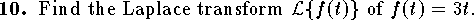 
\qn
Find the Laplace transform ${\cal L}\{f(t)\}$ of $f(t)=3t$.
