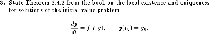 
\qn State Theorem 2.4.2 from the book on the local existence and
uniqueness for solutions of the initial value problem
$$
	{dy\over dt}=f(t,y),\qquad y(t_0)=y_0.$$
