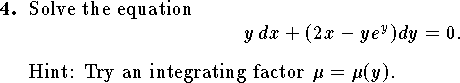 
\qn 
Solve the equation
$$
	y\,dx+(2x-ye^y)dy=0.$$
Hint: Try an integrating factor $\mu=\mu(y)$.
