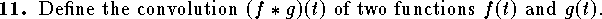 
\qn 
Define the convolution
$(f*g)(t)$ 
of two functions $f(t)$ and $g(t)$.
