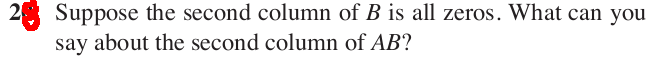 28. Suppose the second column of B is all zeros.
What con you say about the second column of AB?