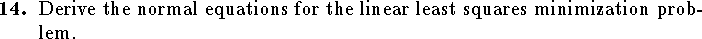 
\qn Derive the normal equations for the linear least
    squares minimization problem.
