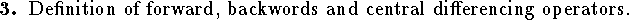 
\qn Definition of forward, backwords and central differencing operators.
