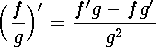 $$
	\Big({f\over g}\Big)'={f'g-fg'\over g^2}
$$