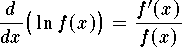 $$
	{d\over dx} \big(\ln f(x)\big) = {f'(x)\over f(x)}
$$