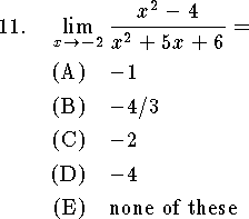 
\qn $\displaystyle \lim_{x\to -2}{x^2-4\over x^2+5x+6}=$
\an $-1$
\an $-4/3$
\an $-2$
\an $-4$
\an none of these
