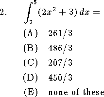 
\qn $\displaystyle\int_2^5(2x^2+3)\,dx=$
\an $261/3$
\an $486/3$
\an $207/3$
\an $450/3$
\an none of these
