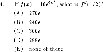 
\qn If $f(x)=10e^{4x^2}$, what is $f''(1/2)$?
\an $270e$
\an $240e$
\an $300e$
\an $288e$
\an none of these
