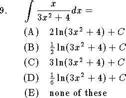 
\qn $\displaystyle\int {x\over 3x^2+4}dx=$
\an $2\ln(3x^2+4)+C$
\an ${1\over 2}\ln(3x^2+4)+C$
\an $3\ln(3x^2+4)+C$
\an ${1\over 6}\ln(3x^2+4)+C$
\an none of these
