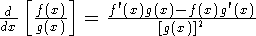${d\over dx}\left[{f(x)\over g(x)}\right] = 
	{f'(x)g(x) - f(x)g'(x)\over\left[g(x)\right]^2}$