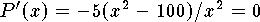$P'(x)=-5(x^2-100)/x^2=0$