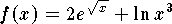 $$f(x)=2e^{\sqrt x}+\ln x^3$$