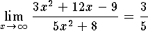 $$\lim_{x\to\infty}{3x^2+12x-9\over 5x^2+8}={3\over 5}$$