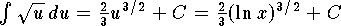 $\int \sqrt u\,du={2\over 3}u^{3/2}+C
	= {2\over 3}(\ln x)^{3/2}+C$