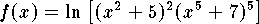 $f(x)=\ln\big[(x^2+5)^2(x^5+7)^5\big]$