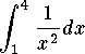 $$\int_1^4 {1\over x^2} dx$$