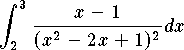 $$\int_2^3 {x-1\over (x^2-2x+1)^2} dx$$