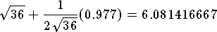 $$\sqrt{36}+{1\over 2\sqrt{36}}(0.977)=6.081416667$$