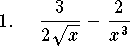 
\hsize=6truein
\newcount\qno
\def\qn {\par\advance\qno by1\noindent\strut
	\hbox to\parindent{\the\qno.\hfil}\hangindent\parindent\ignorespaces}
\font\bg=cmbx10 scaled \magstep2
\font\hg=cmr7 scaled 2985
\vglue 0pt
\rm
\qn $\displaystyle {3\over 2\sqrt x}-{2\over x^3}$
