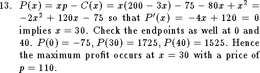 
\qn 
$P(x)=xp-C(x)=x(200-3x)-75-80x+x^2=-2x^2+120x-75$ so that
$P'(x)=-4x+120=0$ implies $x=30$.
Check the endpoints as well at $0$ and $40$.
$P(0)=-75$, $P(30)=1725$, $P(40)=1525$.
Hence the maximum profit occurs at $x=30$
with a price of $p=110$.
