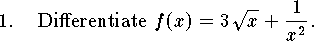 
\hsize=6truein
\newcount\qno
\def\qn {\par\advance\qno by1\noindent\strut
	\hbox to\parindent{\the\qno.\hfil}\hangindent\parindent\ignorespaces}
\font\bg=cmbx10 scaled \magstep2
\font\hg=cmr7 scaled 2985
\vglue 0pt
\rm
\qn Differentiate $\displaystyle f(x)=3\sqrt{x}+{1\over x^2}$.
