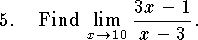 
\qn Find $\displaystyle\lim_{x\to 10}{3x-1\over x-3}$.
