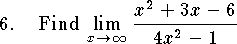 
\qn Find $\displaystyle\lim_{x\to\infty}{x^2+3x-6\over 4x^2-1}$
