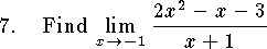 
\qn Find $\displaystyle\lim_{x\to -1}{2x^2-x-3\over x+1}$
