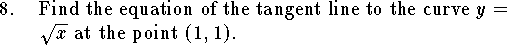 
\qn Find the equation of the tangent line to
the curve $y=\sqrt x$ at the point $(1,1)$.
