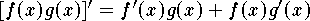$$[f(x)g(x)]' = f'(x)g(x) + f(x)g'(x)$$