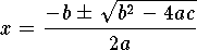 $$x={-b\pm \sqrt{b^2-4ac}\over 2a}$$